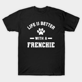 Frenchie Dog - Life is better with a frenchie T-Shirt